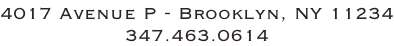 4017 Avenue P - Brooklyn, NY 11234 347.463.0614