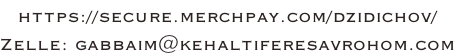 https://secure.merchpay.com/dzidichov/ Zelle: gabbaim@kehaltiferesavrohom.com
